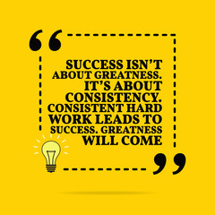 Inspirational motivational quote. Success isn't about greatness. It's about consistency. Consistent hard work leads to success. Greatness will come. Vector simple design. - 253820897