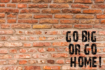 Fototapeta na wymiar Handwriting text writing Go Big Or Go Home. Conceptual photo Mindset Ambitious Impulse Persistence Brick Wall art like Graffiti motivational call written on the wall