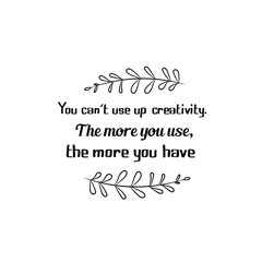 Calligraphy saying for print. Vector Quote. You can’t use up creativity. The more you use, the more you have