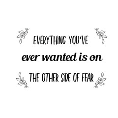 Calligraphy saying for print. Vector Quote.  Everything you’ve ever wanted is on the other side of fear