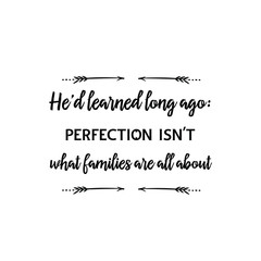 Calligraphy saying for print. Vector Quote.  He'd learned long ago perfection isn't what families are all about