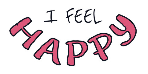 I feel happy. Motivational hand-drawn lettering isolated on white