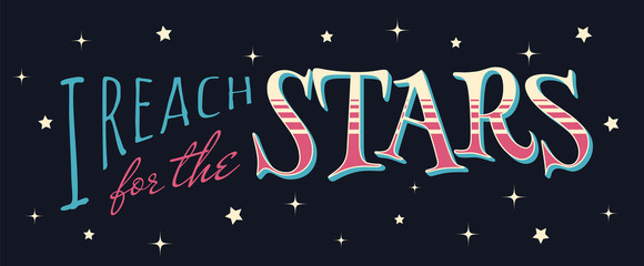 I reach for the stars. Motivational hand-drawn lettering on black backgound