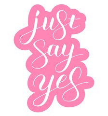 Just say yes phrase to propose and pop the question, hand-written lettering, script calligraphy with outline, pink sign proposal isolated without background, vector art for postcards