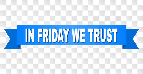 IN FRIDAY WE TRUST text on a ribbon. Designed with white title and blue stripe. Vector banner with IN FRIDAY WE TRUST tag on a transparent background.
