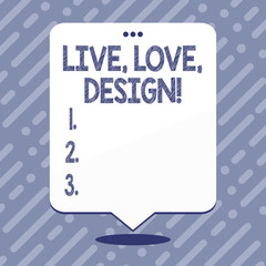 Text sign showing Live Love Design. Business photo showcasing Exist Tenderness Create Passion Desire