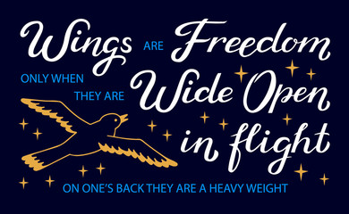 Wings are Freedom only when they are Wide Open in flight, on one's back they are a heavy weight - unique hand drawn inspirational quote. Typography lettering poster, banner. Vector illustration