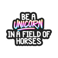 The inspirational quote - Be a unicorn in a field of horses. It can be used for card, mug, brochures, poster, t-shirts, phone case etc.