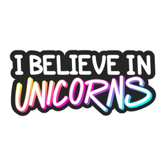 The inscription - I believe in unicorn. It can be used for sticker, patch, phone case, poster, t-shirt, mug etc.