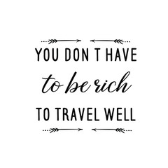 Calligraphy saying for print. Vector Quote.  You don’t have to be rich to travel well.