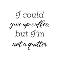 Calligraphy saying for print. Vector Quote. I could give up coffee, but I’m not a quitter