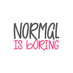 Normal is boring