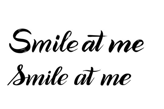 Smile at me. Two different writing styles. Script lettering. Calligraphic style. Dry brush and brush pen effect. Isolated black print. Hand written vector illustration.