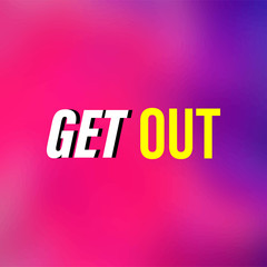 get out. Life quote with modern background vector