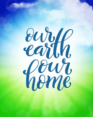 Naklejka na ściany i meble Our Earth our home. Template for poster with handdrawn lettering. Vector.