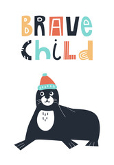 Brave child - Cute and fun kids hand drawn nursery poster with seal animal and lettering. Color vector illustration.