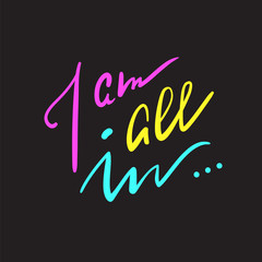 I am all in - simple inspire and motivational quote. Hand drawn beautiful lettering. Print for inspirational poster, t-shirt, bag, cups, card, flyer, sticker, badge. Elegant calligraphy writing