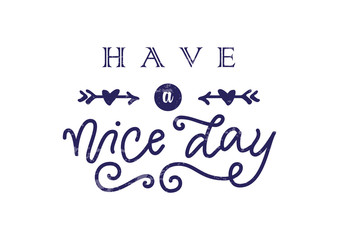 Modern calligraphy lettering of Have a nice day in dark blue with arrows and hearts with texture on white for decoration, poster, banner, greeting card, gift tag, label, present, message, postcard