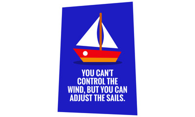 You can't control the wind, but you can adjust the sails inspirational quote poster