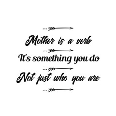 Calligraphy saying for print. Vector Quote.  Mother is a verb. It's something you do. Not just who you are