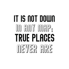 Calligraphy saying for print. Vector Quote.  It is not down in any map; true places never are