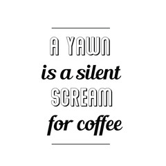 Obraz premium Calligraphy saying for print. Vector Quote. A yawn is a silent scream for coffee
