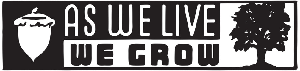 As We Live We Grow