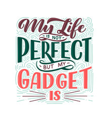 Lettering composition for posters. Motivational quote about gadgets and technology. Hand drawn vector illustration.