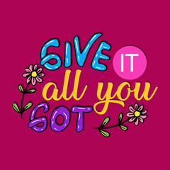 Give it all you got. Motivational quote.