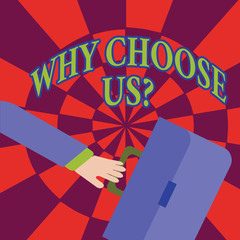 Word writing text Why Choose Us Question. Business photo showcasing list of advantages and disadvantages to select product service Rushing Businessman Arm Swayed Farther Back and Hand Holding Color