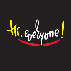 Hi everyone - simple inspire and motivational quote. Handwritten welcome phrase. Print for inspirational poster, t-shirt, bag, cups, card, flyer, sticker, badge. Cute and funny vector writing