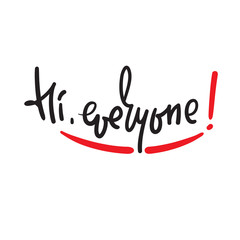 Hi everyone - simple inspire and motivational quote. Handwritten welcome phrase. Print for inspirational poster, t-shirt, bag, cups, card, flyer, sticker, badge. Cute and funny vector writing