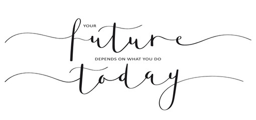 YOUR FUTURE DEPENDS ON WHAT YOU DO TODAY brush calligraphy banner