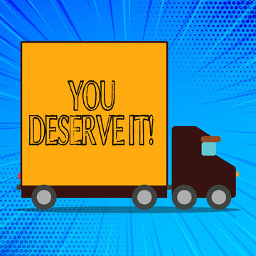Handwriting text You Deserve It. Conceptual photo should have it because of their qualities or actions Delivery Lorry Truck with Blank Covered Back Container to Transport Goods