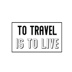 Calligraphy saying for print. Vector Quote. To Travel is to Live.