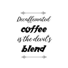 Calligraphy saying for print. Vector Quote. Decaffeinated coffee is the devil's blend