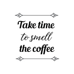Calligraphy saying for print. Vector Quote. Take time to smell the coffee
