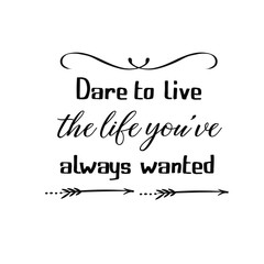 Calligraphy saying for print. Vector Quote. Dare to live the life you’ve always wanted