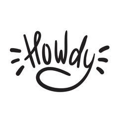 Howdy - simple inspire and motivational quote. Handwritten welcome and greeting phrase. Print for inspirational poster, t-shirt, bag, cups, card, flyer, sticker, badge. Cute and funny vector writing