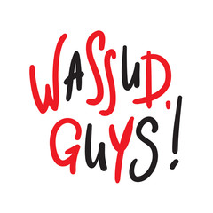Wassup Guys - simple inspire and motivational quote. Handwritten welcome and greeting phrase. Print for inspirational poster, t-shirt, bag, cups, card, flyer, sticker, badge. Cute and funny vector