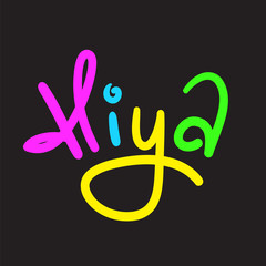 Hiya - simple inspire and motivational quote. Handwritten greeting phrase. Slang. Print for inspirational poster, t-shirt, bag, cups, card, flyer, sticker, badge. Cute and funny vector writing