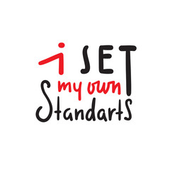 I set my own standarts - simple inspire and motivational quote. Hand drawn beautiful lettering. Print for inspirational poster, t-shirt, bag, cups, card, flyer, sticker, badge. Cute and funny vector