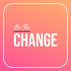 be the change. Life quote with modern background vector