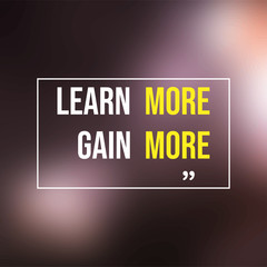 Learn more, gain more. Education quote with modern background