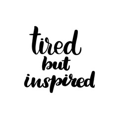 tired but inspired
