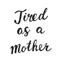 Holiday Greetings On Mother's Day. Vector Greeting Card For Gift Tag Decor. Calligraphy Lettering Inscriptions. Tired as a Mother