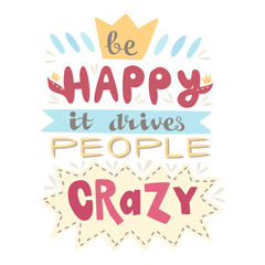 Hand drawn lettering poster. Be Happy, It Drives People Crazy. Inspiring Creative Motivation Quote. This illustration can be used as a poster, print, greeting card, t-shirt design.