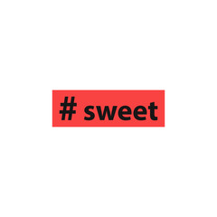 Hashtag sweet. Simple inscription for print, label, emblem, T-shirt print graphics, posters, paperwork and promotional products.Vector illustration.