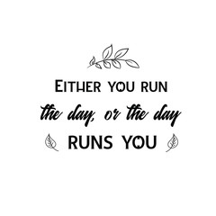 Calligraphy saying for print. Vector Quote. Either you run the day, or the day runs you