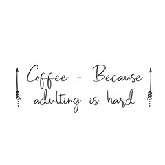 Calligraphy saying for print. Vector Quote. Coffee – Because adulting is hard
